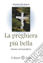 La preghiera più bella. Guarire con la preghiera libro