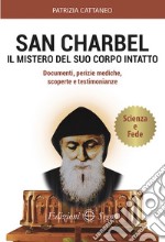 San Charbel. Il mistero del suo corpo intatto libro