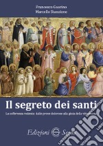 Il segreto dei santi. La sofferenza redenta: dalle prove dolorose alla gioia della vita eterna libro