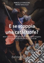 E se scoppia una catastrofe? Breve manuale di sopravvivenza per cristiani in caso di guerra, epidemie, terremoti e disastri personali e sociali libro