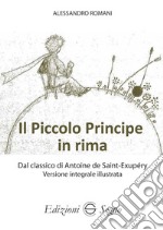 Il Piccolo Principe in rima dal classico di Antoine de Saint-Exupéry versione integrale illustrata. Ediz. illustrata libro