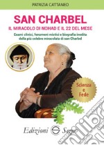 San Charbel. Il miracolo di Nohd e il 22 del mese. Esami clinici, fenomeni mistici e biografia inedita della più celebre miracolata di san Charbel libro