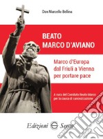 Beato Marco d'Aviano. Marco d'Europa dal Friuli a Vienna per portare pace libro