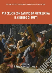 Via Crucis con San Pio da Pietralcina. Il Cireneo di tutti libro