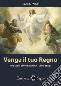 Venga il tuo regno. Rivelazioni per comprendere i tempi attuali libro
