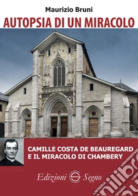 Autopsia di un miracolo. Camille Costa de Beauregard e il miracolo di Chambery libro