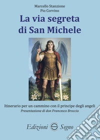 La via segreta di San Michele. Itinerario per un cammino con il principe degli angeli libro