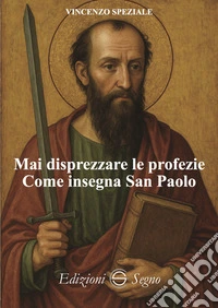Mai disprezzare le profezie. Come insegna San Paolo libro