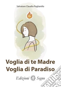 Voglia di te Madre, voglia di Paradiso libro