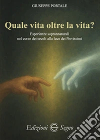 Quale vita oltre la vita? Esperienze soprannaturali nel corso dei secoli alla luce dei Novissimi libro