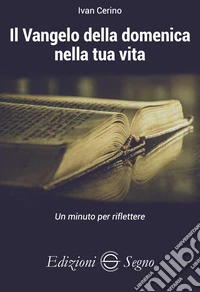 Il Vangelo della domenica nella tua vita. Un minuto per riflettere libro