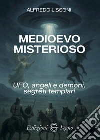 Medioevo misterioso. UFO, angeli e demoni, segreti templari libro