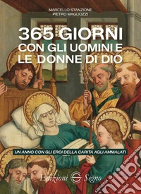 365 giorni con gli uomini e le donne di Dio. Un anno con gli eroi della carità agli ammalati libro