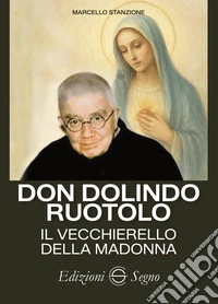 Don Dolindo Ruotolo. Il vecchierello della Madonna libro