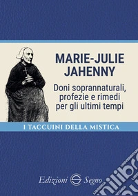 Marie-Julie Jahenny. Doni soprannaturali, profezie e rimedi per gli ultimi tempi libro