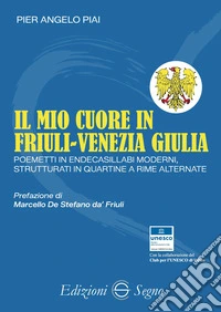 Il mio cuore in Friuli-Venezia Giulia. Poemetti in endecasillabi moderni libro