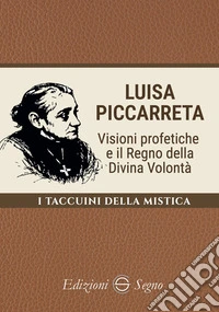 Luisa Piccarreta. Visioni profetiche e il regno della divina volontà libro