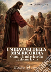 I miracoli della misericordia. Quando la misericordia trasforma la vita libro