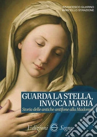 Guarda la stella, invoca Maria. Storia delle antiche antifone alla Madonna libro