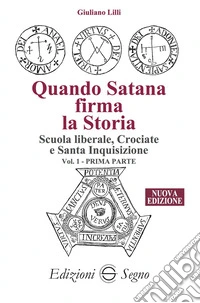 Quando Satana firma la storia. Vol. 1: Scuola liberale, Crociate e Santa Inquisizione