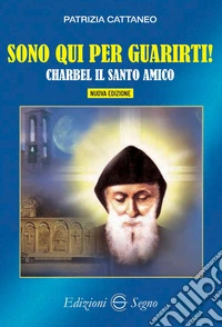 Sono qui per guarirti. Charbel il santo amico. Nuova ediz. libro