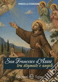 San Francesco d'Assisi tra stigmate e angeli libro