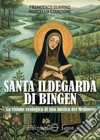 Santa Ildegarda di Bingen. La visione ecologica di una mistica del Medioevo