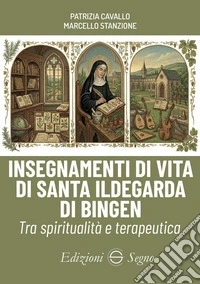 Insegnamenti di vita di santa Ildegarda di Bingen. Tra spiritualità e terapeutica