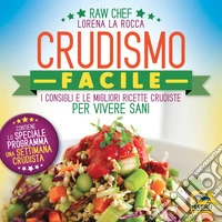 Crudismo facile. I consigli e le migliori ricette crudiste per vivere sani libro