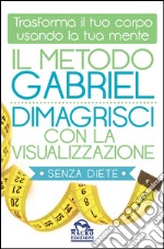 Il metodo Gabriel. Dimagrisci con la visualizzazione libro