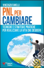 PNL per cambiare. Tecniche e strategie pratiche per realizzare la vita che desideri libro