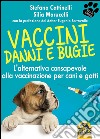 Vaccini. Danni e bugie. L'alternativa consapevole alla vaccinazione per cani e gatti libro