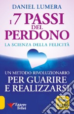 I 7 passi del perdono. La scienza della felicità. Un metodo rivoluzionario per guarire e realizzarsi libro