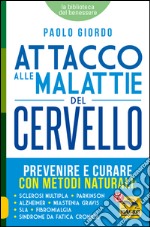 Attacco alle malattie del cervello. Prevenire e curare con metodi naturali libro