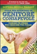 Guida per diventare un genitore consapevole. Conosci te stesso per crescere tuo figlio libro