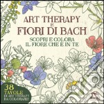 Art therapy e fiori di Bach. Scopri e colora il fiore che è in te libro