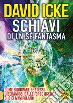 Schiavi di un sé fantasma. Come ritrovare se stessi liberandosi dalle forze occulte che ci manipolano libro