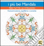 I più bei mandala per tutte le stagioni. Concentrazione, equilibrio e serenità libro