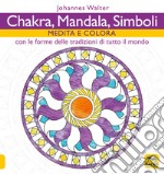 Chakra, mandala, simboli. Medita e colora. Con le forme delle tradizioni di tutto il mondo libro