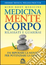 Medicina mente corpo. Rilassati e guarirai