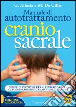 Manuale di autotrattamento craniosacrale. Semplici tecniche per alleviare da soli mal di schiena, mal di testa, nausea e tanti altri disturbi libro