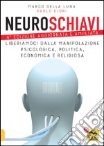 Neuroschiavi. Liberiamoci dalla manipolazione psicologica, politica, economica e religiosa libro