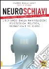 Neuroschiavi. Liberiamoci dalla manipolazione psicologica, politica, economica e religiosa libro