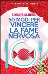 50 modi per vincere la fame nervosa libro di Albers Susan