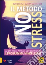 Il metodo no stress. Supera ansia, panico e depressione con il programma mindfulness libro