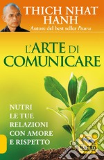 L'arte di comunicare. Nutri le tue relazioni con amore e rispetto libro