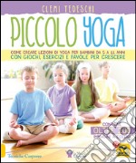 Piccolo yoga. Come creare lezioni di yoga per bambini da 5 a 11 anni con giochi, esercizi e favole per crescere libro