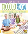 Piccolo yoga. Come creare lezioni di yoga per bambini da 5 a 11 anni con giochi, esercizi e favole per crescere libro di Tedeschi Clemi