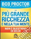 La più grande ricchezza è nella tua mente. Non è questione di soldi libro