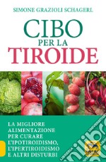 Cibo per la tiroide. La migliore alimentazione per curare l'ipotiroidismo, l'ipertiroidismo e altri disturbi libro